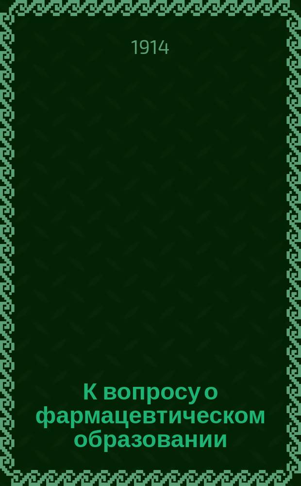 К вопросу о фармацевтическом образовании : По поводу рассмотрения в Гос. думе фармацевт. устава