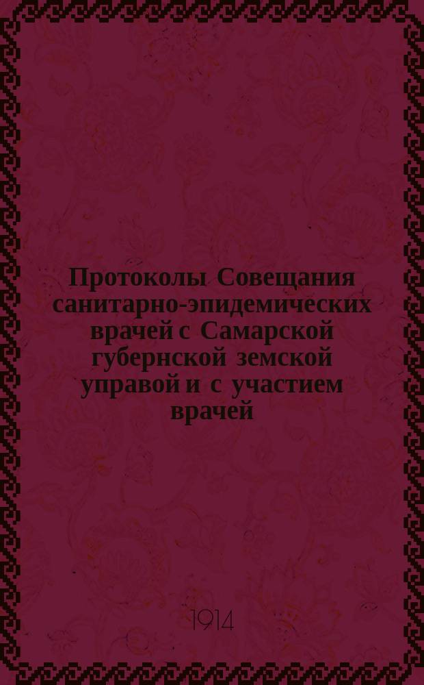 Протоколы Совещания санитарно-эпидемических врачей с Самарской губернской земской управой и с участием врачей - членов Губернского санитарного совета 17-19 июня 1914 г.