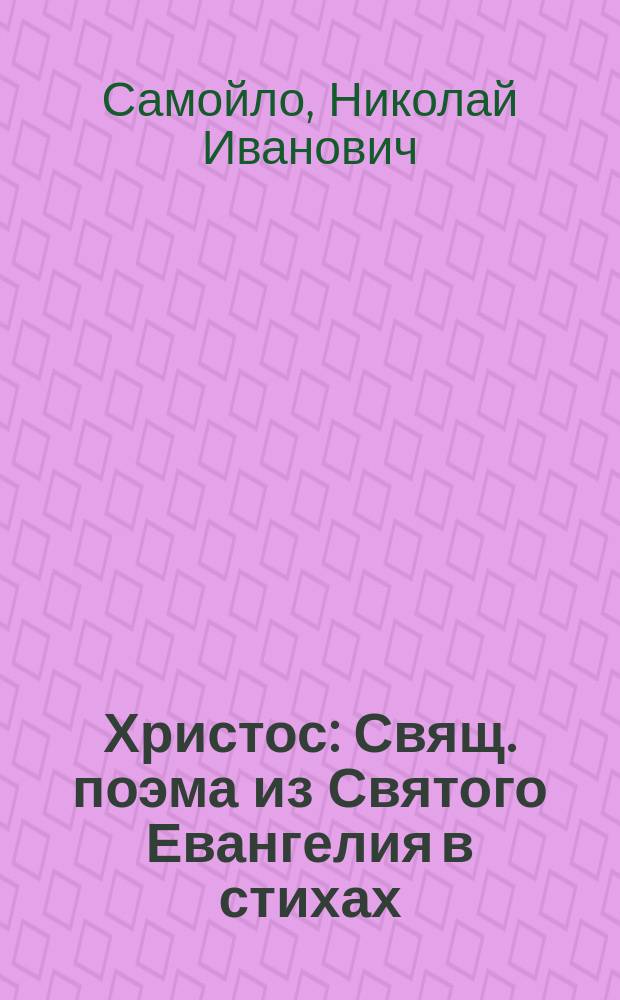 Христос : Свящ. поэма из Святого Евангелия в стихах : В 2 ч