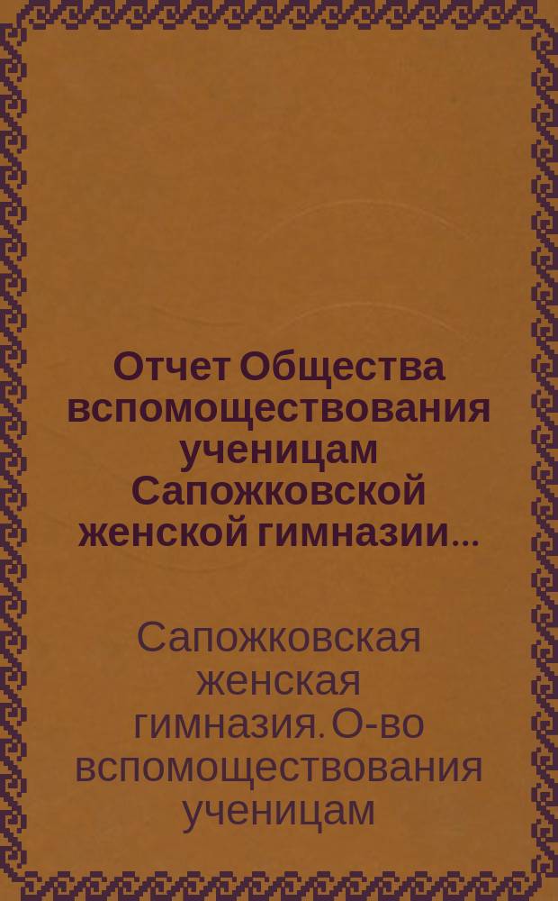 Отчет Общества вспомоществования ученицам Сапожковской женской гимназии...