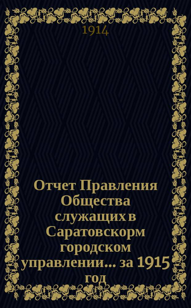 Отчет Правления Общества служащих в Саратовскорм городском управлении... ... за 1915 год