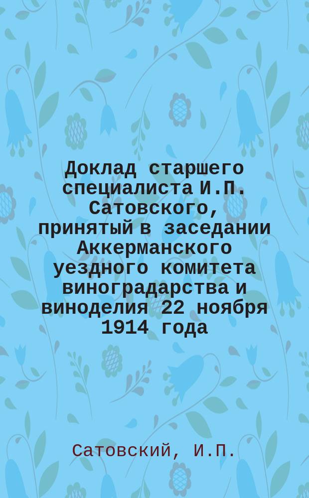 Доклад старшего специалиста И.П. Сатовского, принятый в заседании Аккерманского уездного комитета виноградарства и виноделия 22 ноября 1914 года