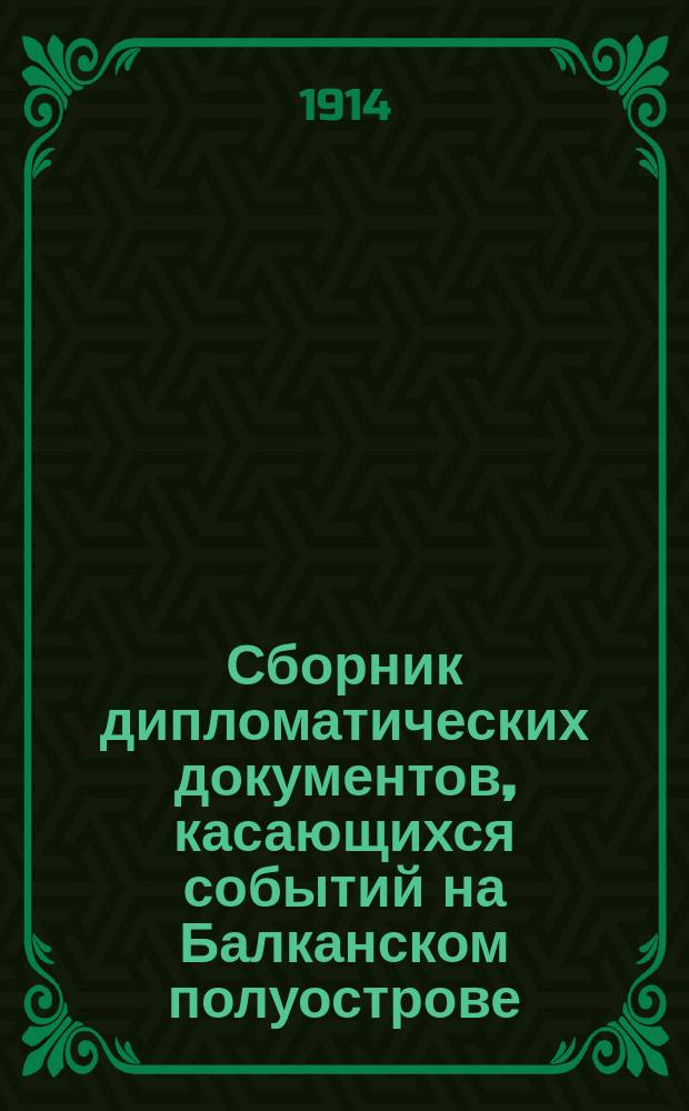 Сборник дипломатических документов, касающихся событий на Балканском полуострове. (Авг. 1912 - июль 1913 г.)