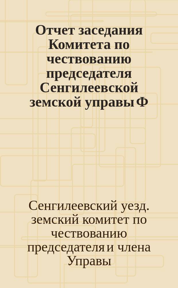 Отчет заседания Комитета по чествованию председателя Сенгилеевской земской управы Ф.П. Мачеварианова и члена той же Управы С.А. Кавокина