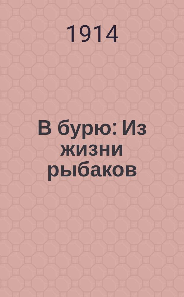 В бурю : Из жизни рыбаков : Рассказ А. Серафимовича
