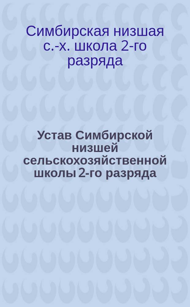 Устав Симбирской низшей сельскохозяйственной школы 2-го разряда : Утв. 22 февр. 1914 г.