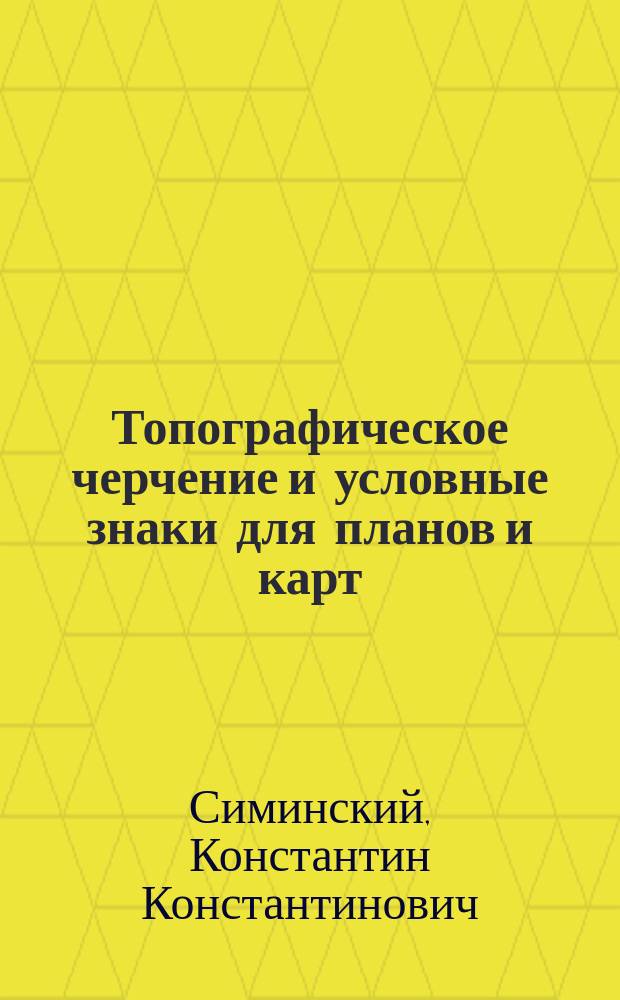 Топографическое черчение и условные знаки для планов и карт : Пособие при сост. и чтении планов для студентов и техников..