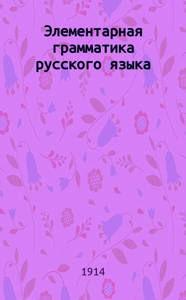 ... Элементарная грамматика русского языка : Вып. 1-3. Вып. 1 : Вводный курс русской грамматики