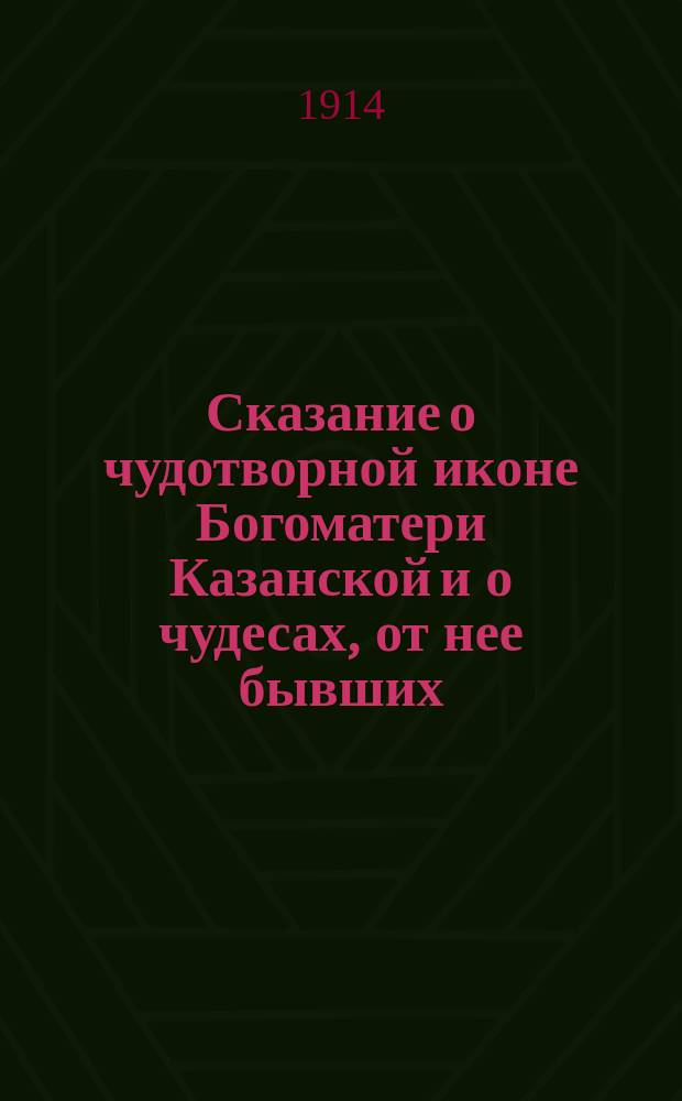 Сказание о чудотворной иконе Богоматери Казанской и о чудесах, от нее бывших