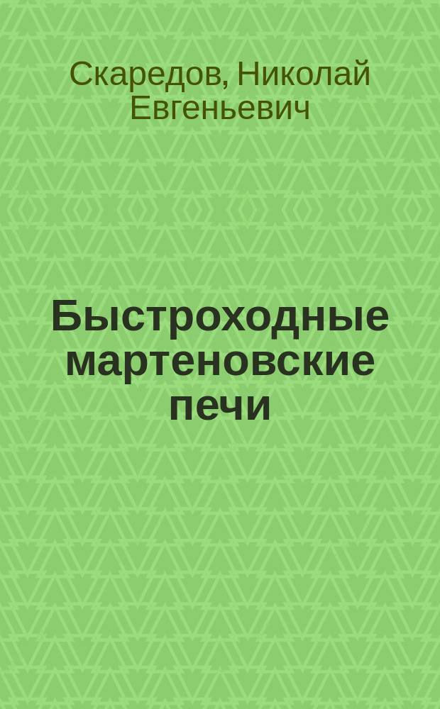 Быстроходные мартеновские печи : (Основания расчета мартеновских печей) : Докл. 2 Всерос. съезду деятелей по гор. делу, металлургии и машиностроению