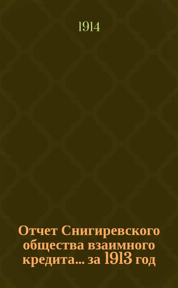 Отчет Снигиревского общества взаимного кредита... ... [за 1913 год