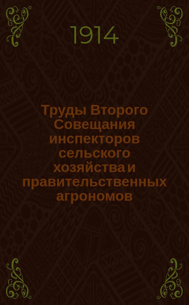 Труды Второго Совещания инспекторов сельского хозяйства и правительственных агрономов, состоявшегося при Департаменте земледелия 15-26 апреля 1914 года : Ч. 1