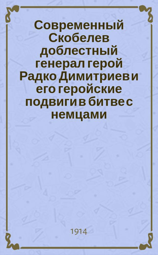 Современный Скобелев доблестный генерал герой Радко Димитриев и его геройские подвиги в битве с немцами. Томашевский разгром. Славные бои под Норденбургом и Мариамполем. Славный герой прапорщик Зарецкий Ю.А.. Девушка воин