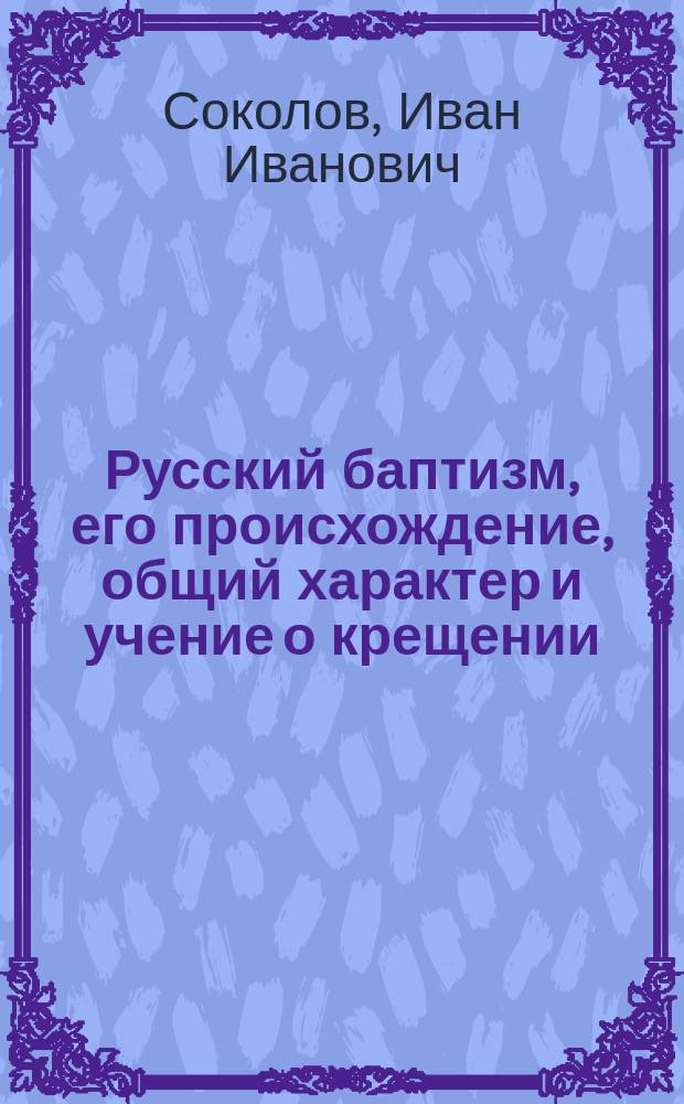 Русский баптизм, его происхождение, общий характер и учение о крещении
