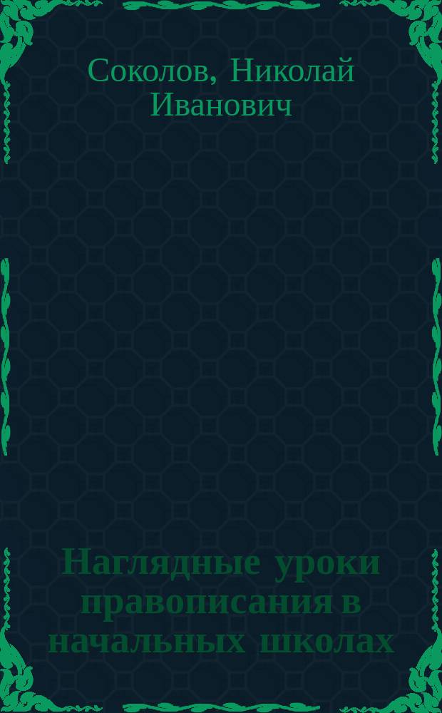 ... Наглядные уроки правописания в начальных школах : Ч. 1-2