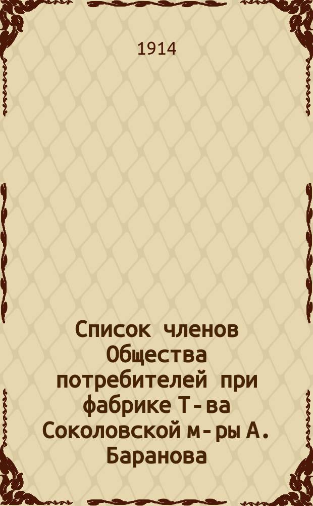 Список членов Общества потребителей при фабрике Т-ва Соколовской м-ры А. Баранова... ... на 1914 год