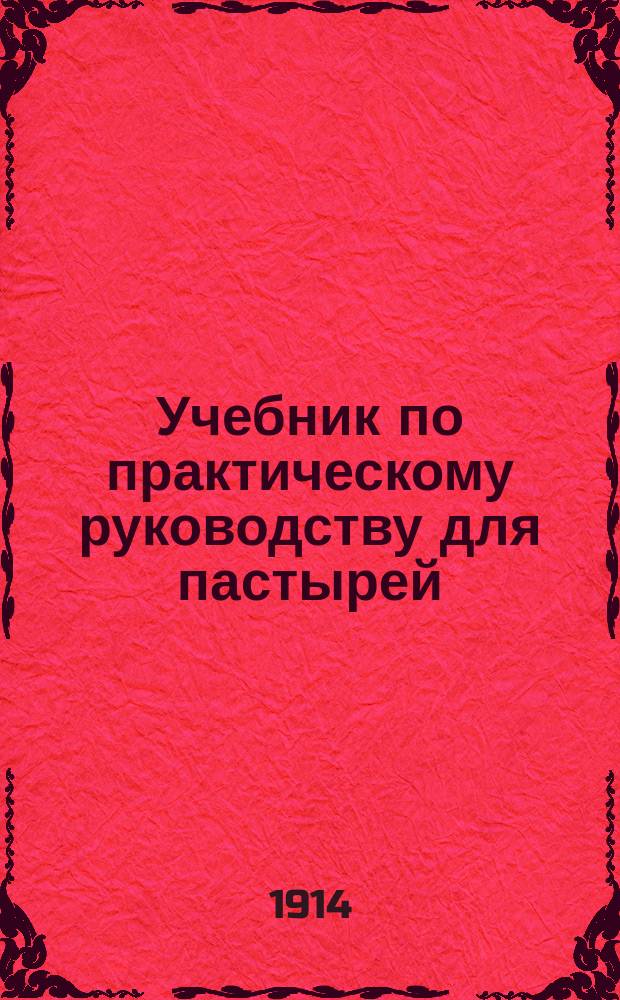 Учебник по практическому руководству для пастырей : Применит. к послед. (1906 г.) прогр. для духов. семинарий