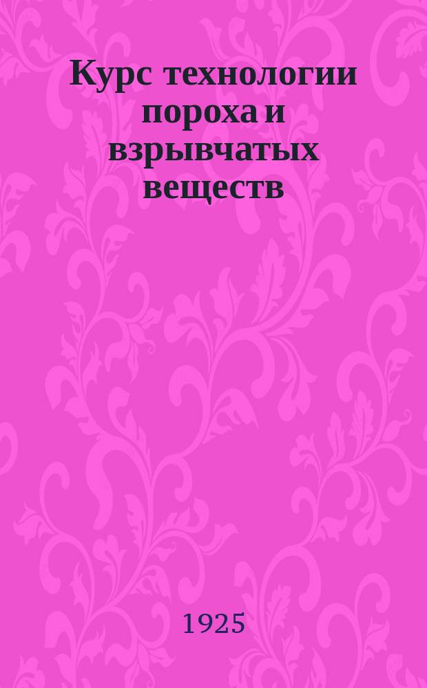 Курс технологии пороха и взрывчатых веществ : Курс Михайл. артиллер. акад. Ч. 5 : Тетрил и взрывчатые вещества, содержащие амиачную селитру