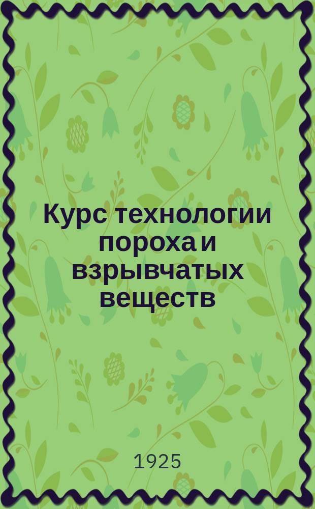 Курс технологии пороха и взрывчатых веществ : Курс Михайл. артиллер. акад. Атлас : Атлас чертежей...