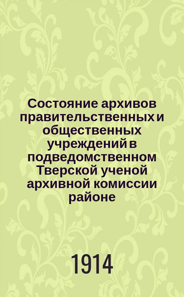 Состояние архивов правительственных и общественных учреждений в подведомственном Тверской ученой архивной комиссии районе