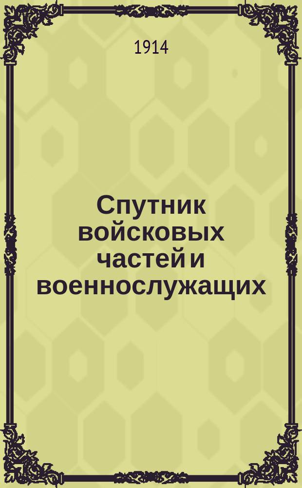 Спутник войсковых частей и военнослужащих : Необходимая справ. книжка для войск всех родов оружия