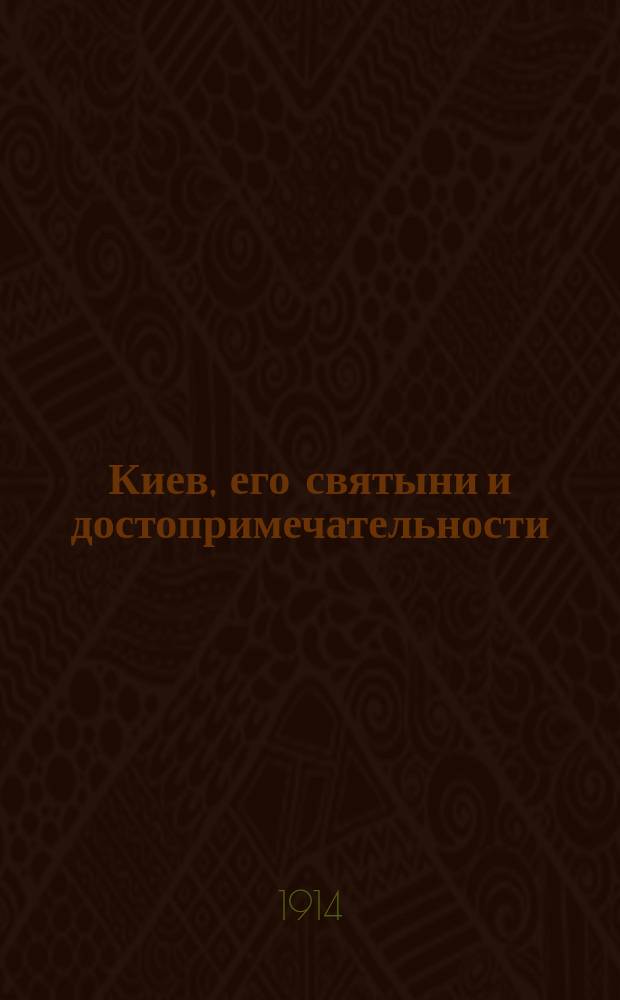 Киев, его святыни и достопримечательности : Ил. путеводитель для паломников