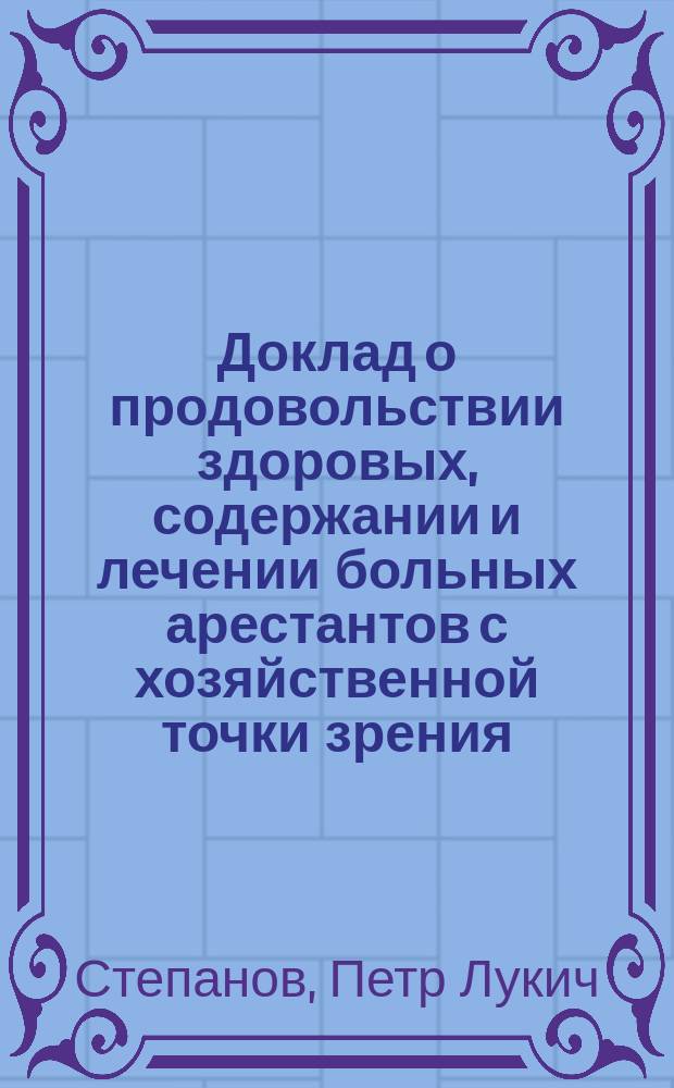 Доклад о продовольствии здоровых, содержании и лечении больных арестантов с хозяйственной точки зрения