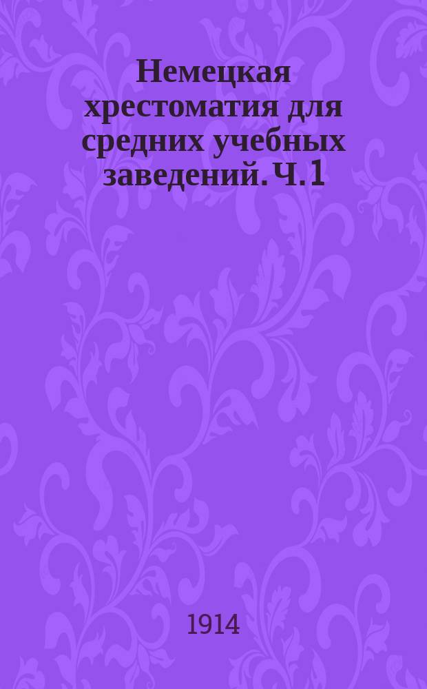 Немецкая хрестоматия для средних учебных заведений. Ч. 1