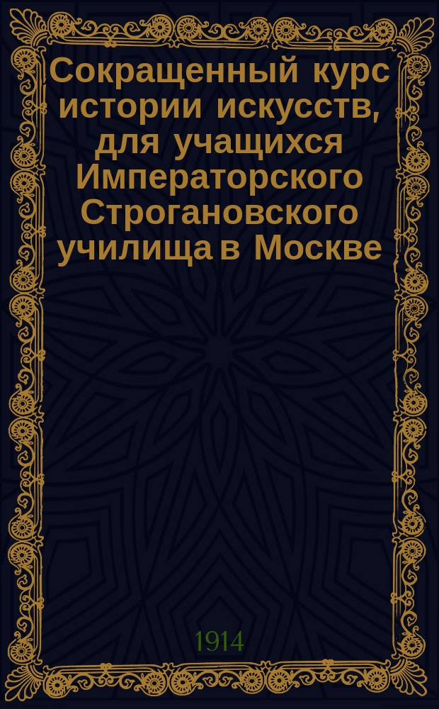 Сокращенный курс истории искусств, для учащихся Императорского Строгановского училища в Москве : Ч. 1. Ч. 1 : Искусство древнего мира: Египет, Западная Азия, Греция, Рим