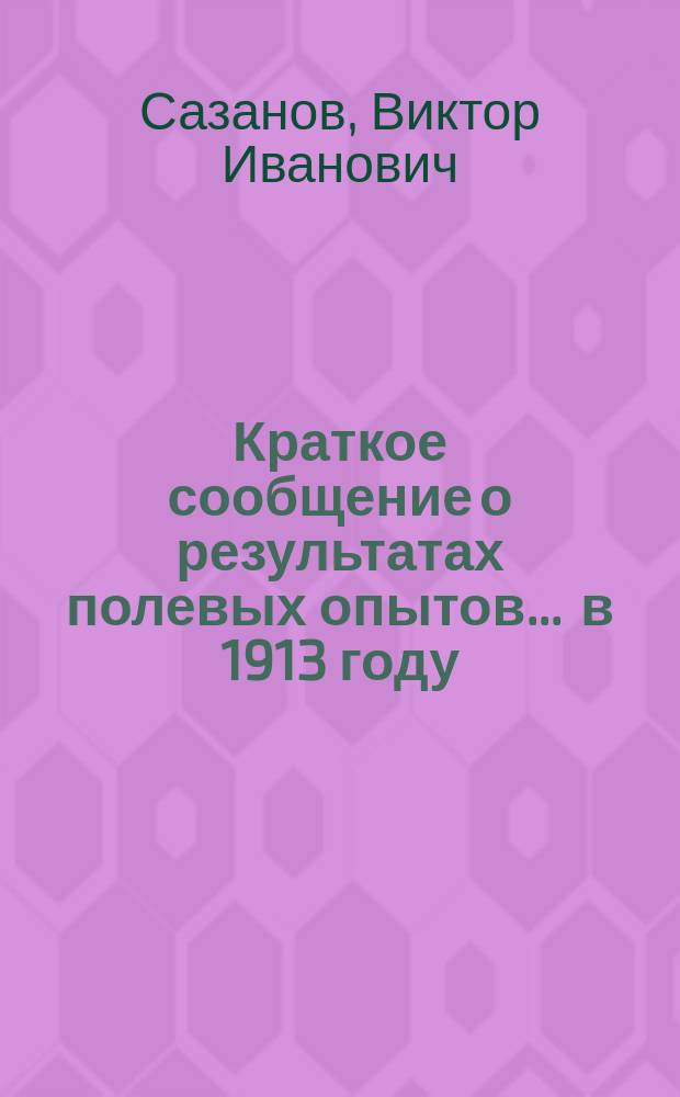 Краткое сообщение о результатах полевых опытов... ... в 1913 году