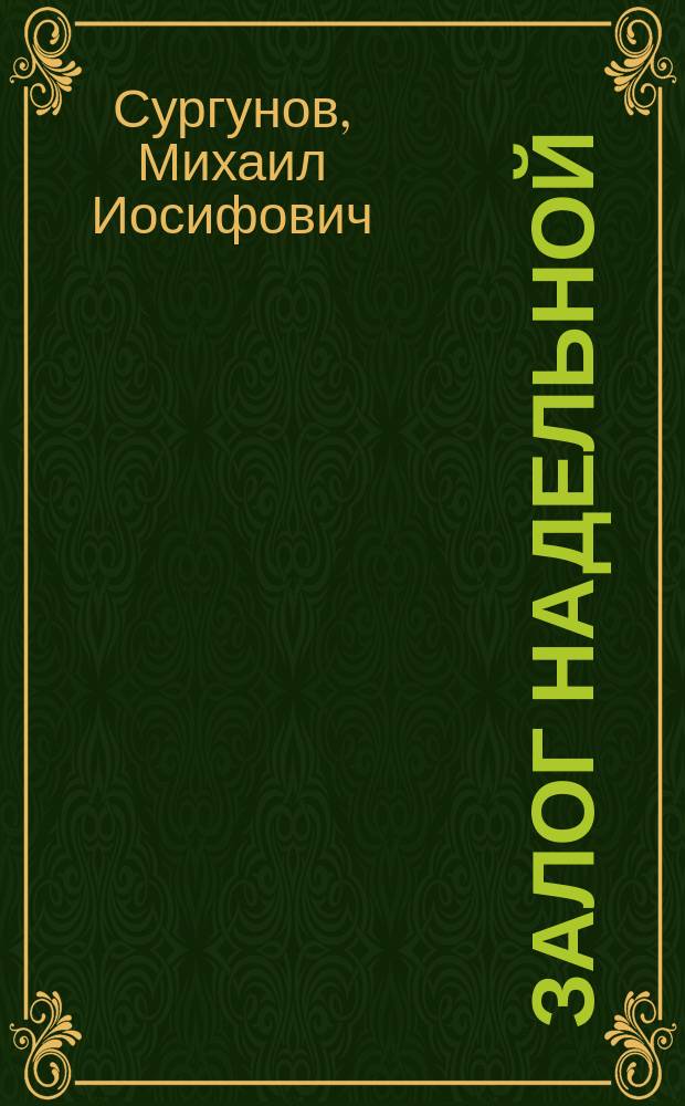 Залог надельной (крестьянской) земли : По закону 5 июля 1912 г. : Справочник для служащих по Крестьян. позем. банку и землеустройству, присяжных поверенных, присяжных стряпчих, зем. начальников, крестьян. сел. и вол. установлений и т. п. и для крестьян
