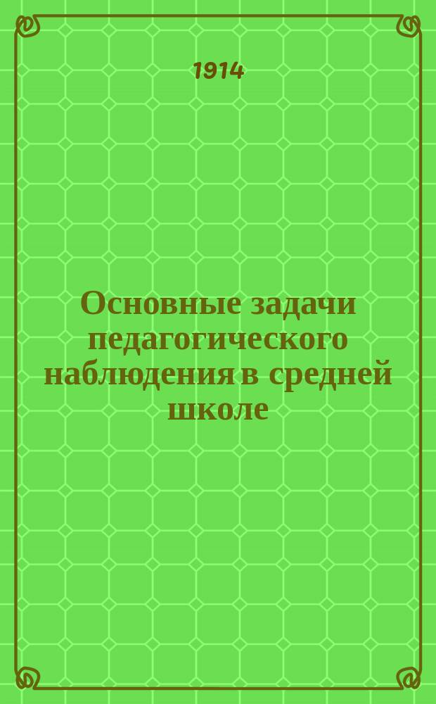 Основные задачи педагогического наблюдения в средней школе : Докл., чит. в заседании Пед. о-ва 3 мая 1914 г.