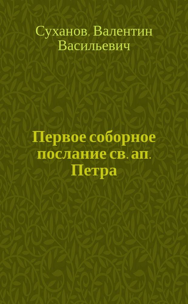 Первое соборное послание св. ап. Петра : (Ист. и экзегет. исслед.). Ч. 1-