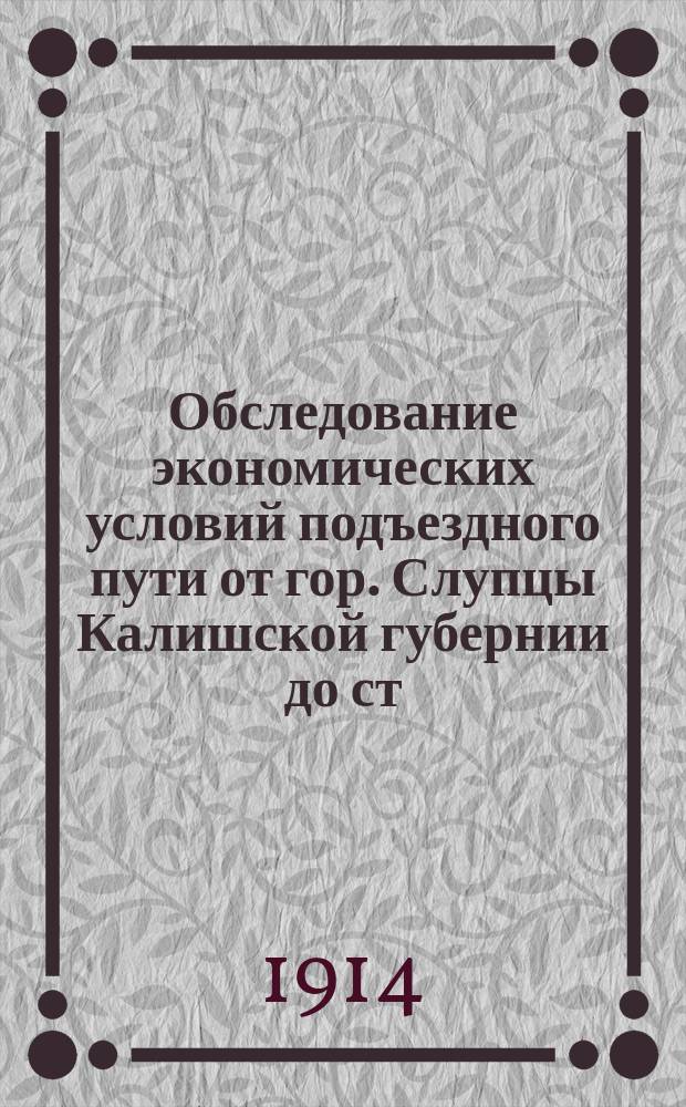Обследование экономических условий подъездного пути от гор. Слупцы Калишской губернии до ст. Кутно Варшавско-Венской жел. дор.