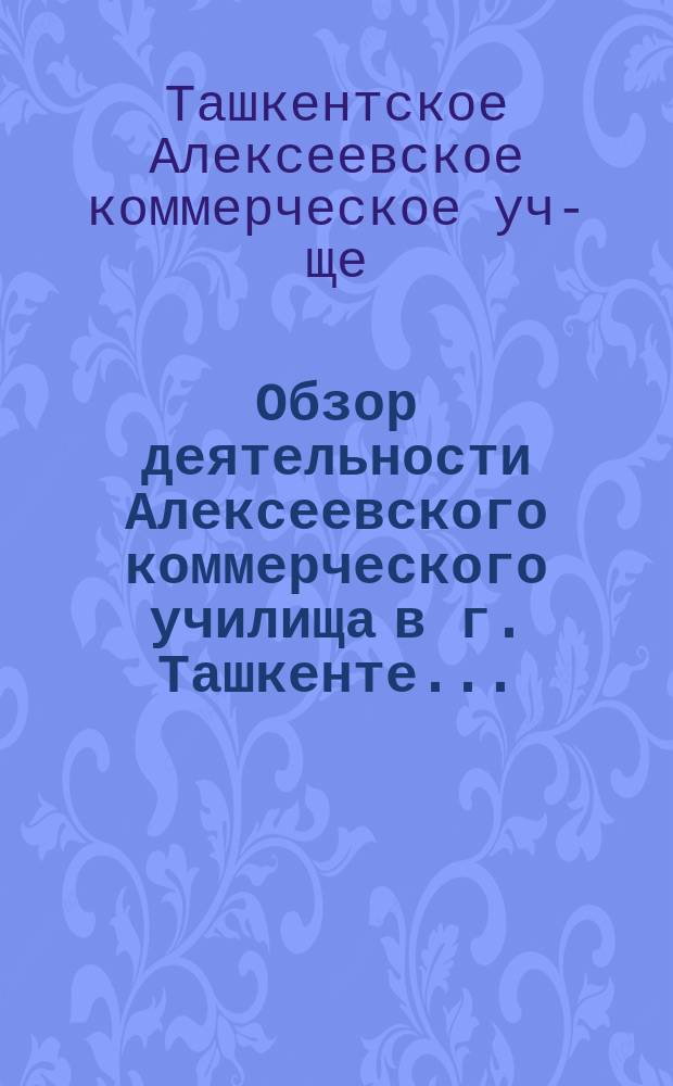 Обзор деятельности Алексеевского коммерческого училища в г. Ташкенте...