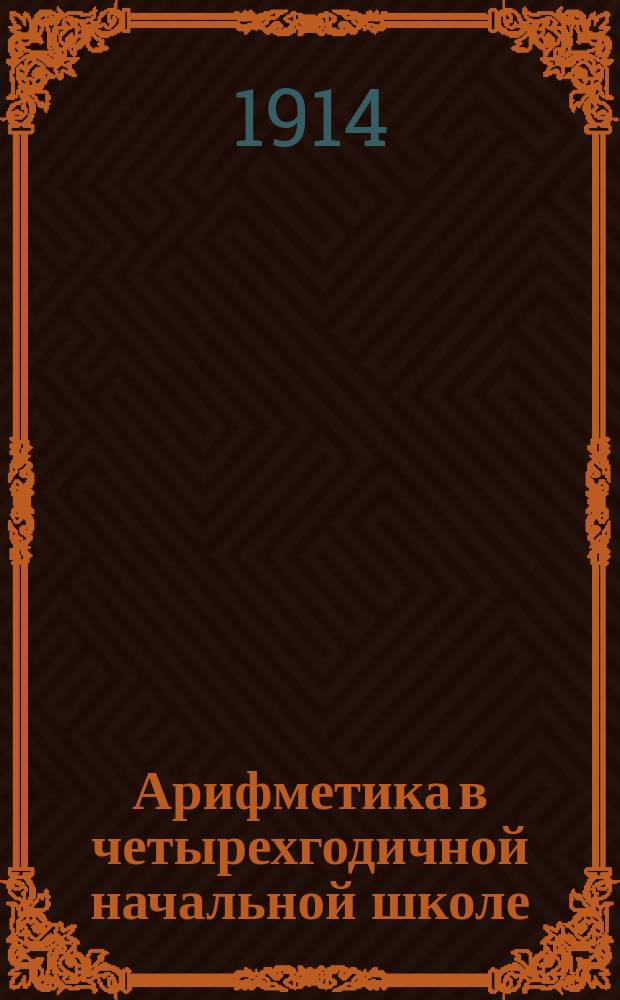 ... Арифметика в четырехгодичной начальной школе : Для гор. и сел. уч-щ : Год второй : Задачи и числ. примеры для ученич. работ