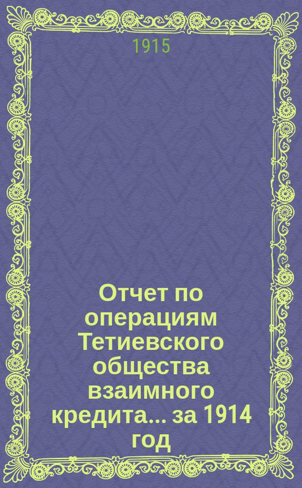 Отчет по операциям Тетиевского общества взаимного кредита... ... за 1914 год