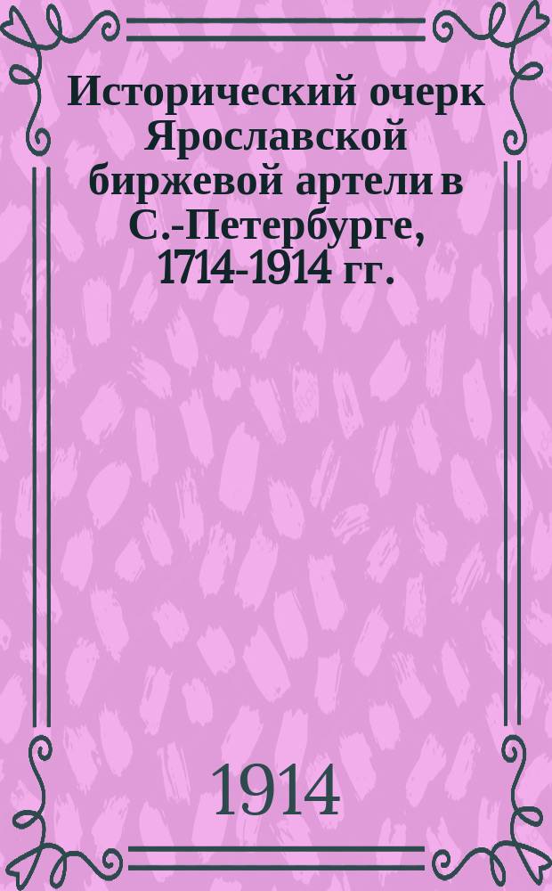 Исторический очерк Ярославской биржевой артели в С.-Петербурге, 1714-1914 гг.