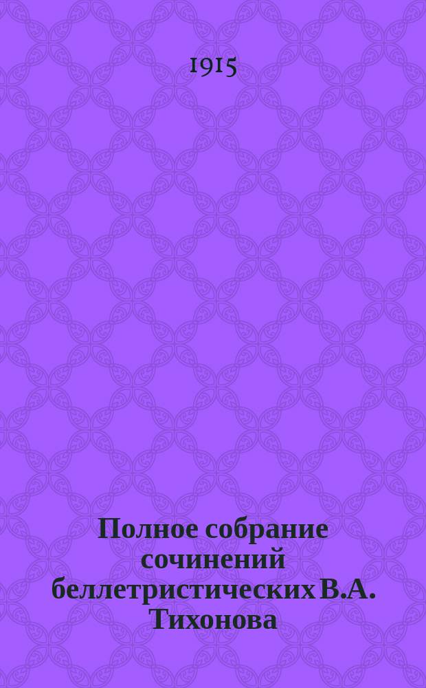 Полное собрание сочинений [беллетристических] В.А. Тихонова : Романы, повести, рассказы и проч. Т. [1]-10. Т. 6 : [Перекат ; Тифлисские ночи ; Козел отпущения ; Грех ; Злые штуки ; Денщик ; В духе времени ; Рассказы]