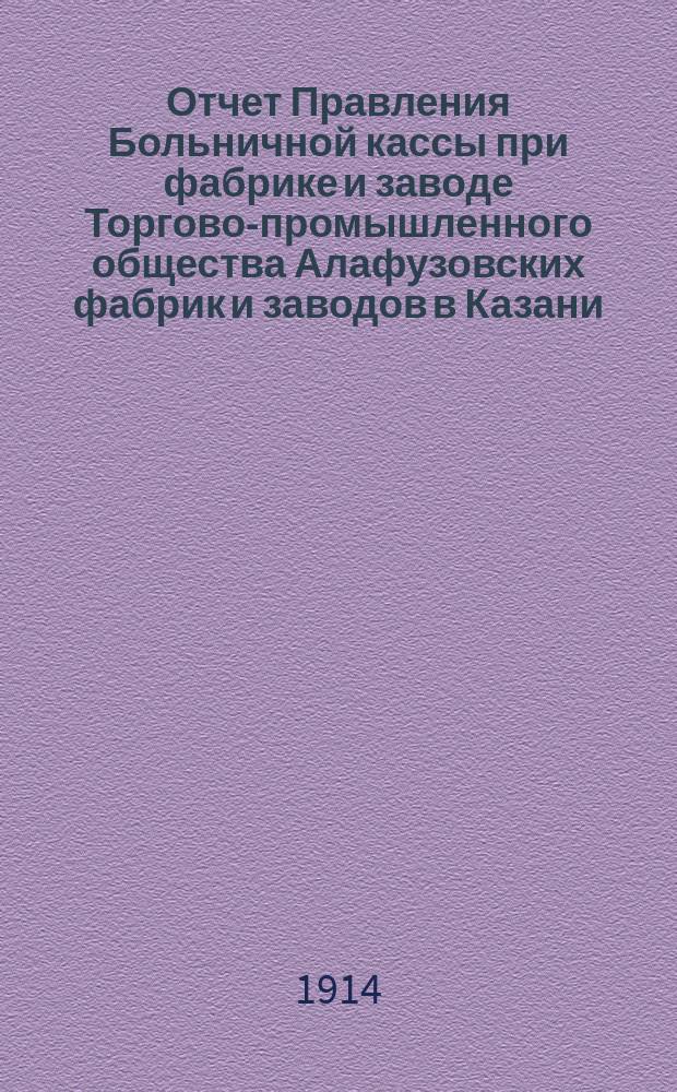 Отчет Правления Больничной кассы при фабрике и заводе Торгово-промышленного общества Алафузовских фабрик и заводов в Казани...