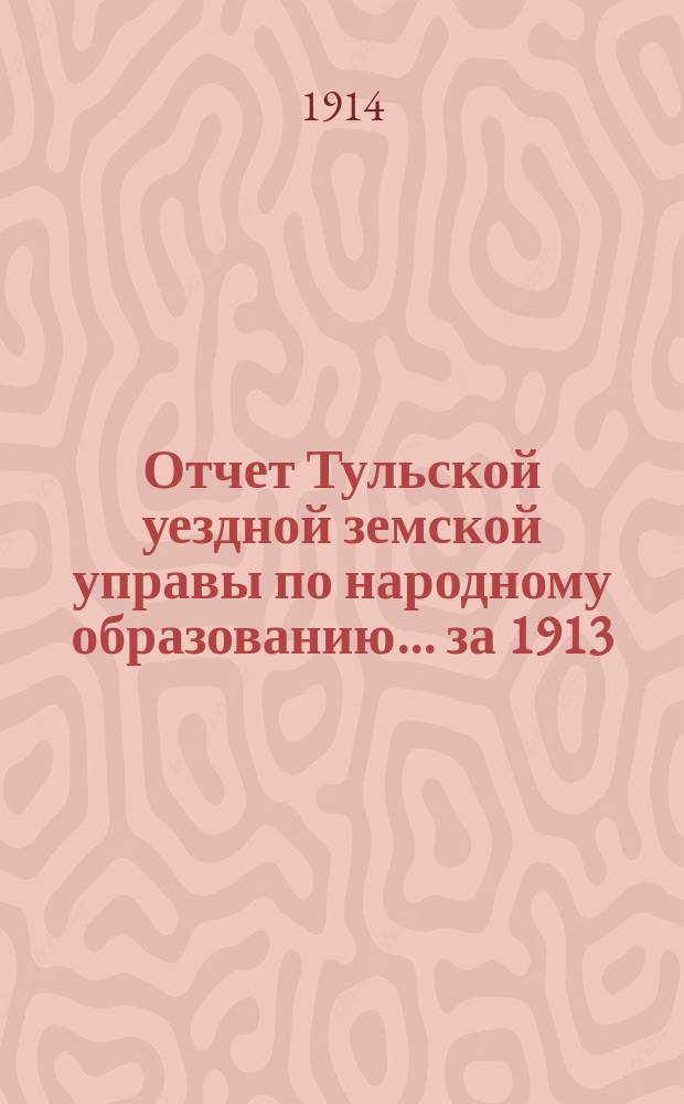 Отчет Тульской уездной земской управы по народному образованию... [за 1913/1914 гг.]