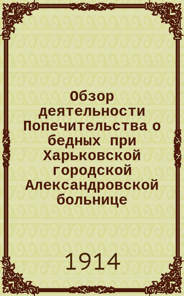Обзор деятельности Попечительства о бедных при Харьковской городской Александровской больнице... ... за 1913 год