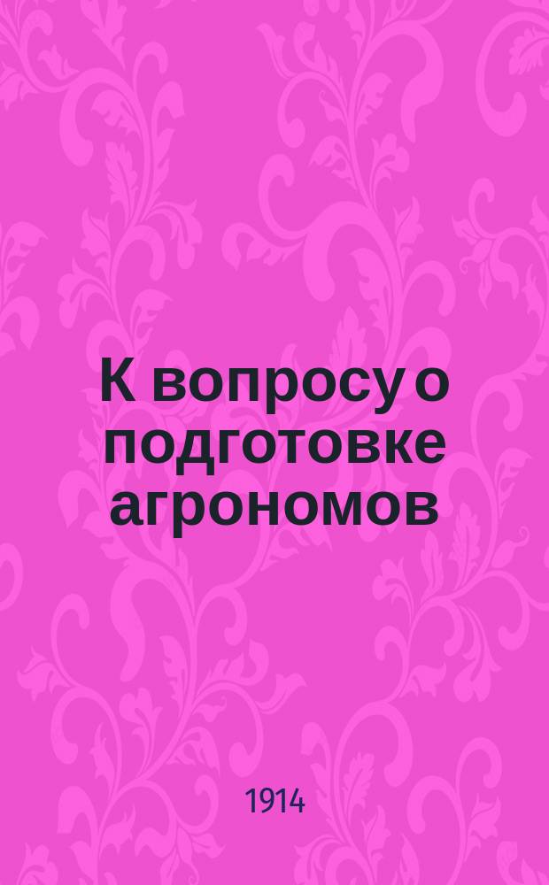 К вопросу о подготовке агрономов : (По поводу работ Семинария обществ. агрономии при Моск. с.-х. ин-те)