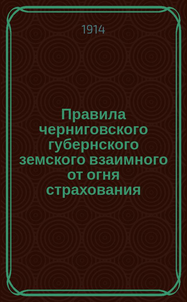 Правила черниговского губернского земского взаимного от огня страхования : 1-5. 5 : Добровольное страхование движимых имуществ