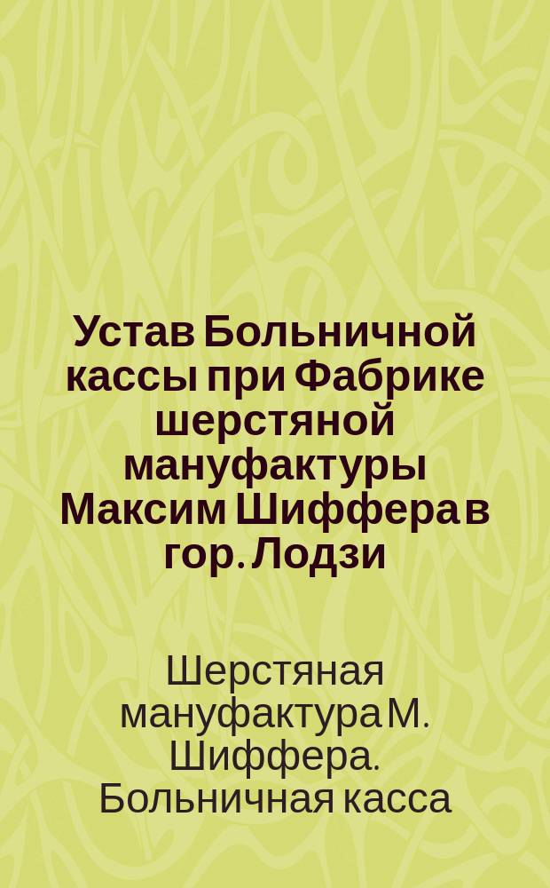 Устав Больничной кассы при Фабрике шерстяной мануфактуры Максим Шиффера в гор. Лодзи