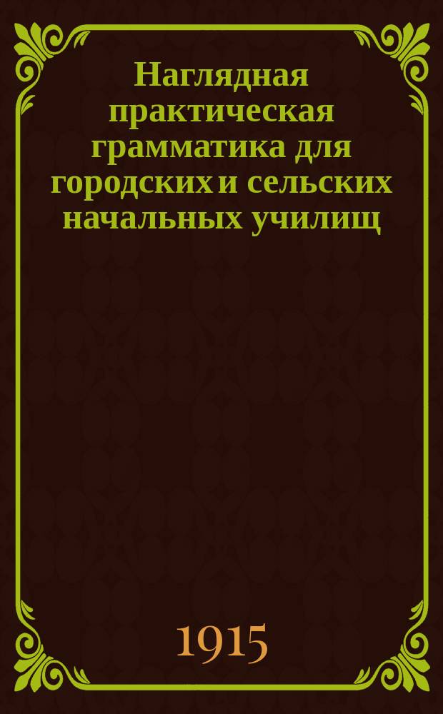 ... Наглядная практическая грамматика для городских и сельских начальных училищ : С прил. тем, планов и картинок для устных и письменных сочинений Шрифт рукоп. Ч. 2 : Этимология и синтаксис