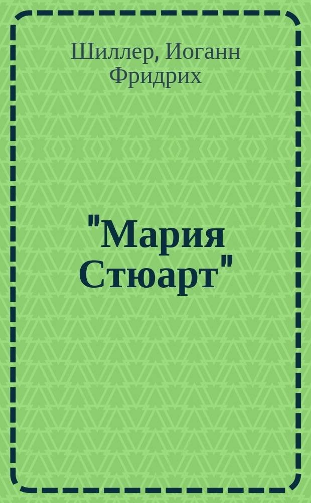 "Мария Стюарт" : Текст с введ., сб. слов и оборотов, располож. в порядке текста, алф. слов. и алф. перечнем сильн. и неправ. глаголов