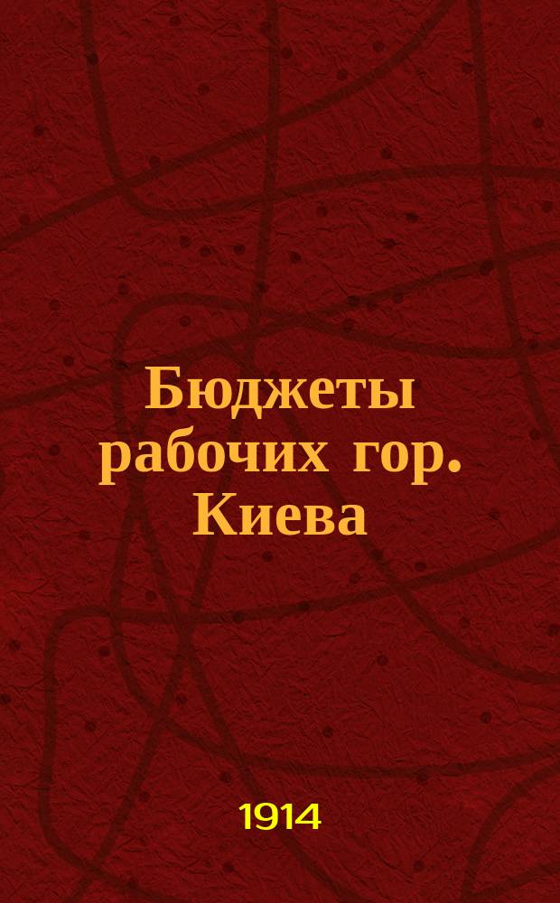 ... Бюджеты рабочих гор. Киева : По дан. анкеты, произвед. в 1913 г. О-вом экономистов и Ремесл. секцией при Киев. выст