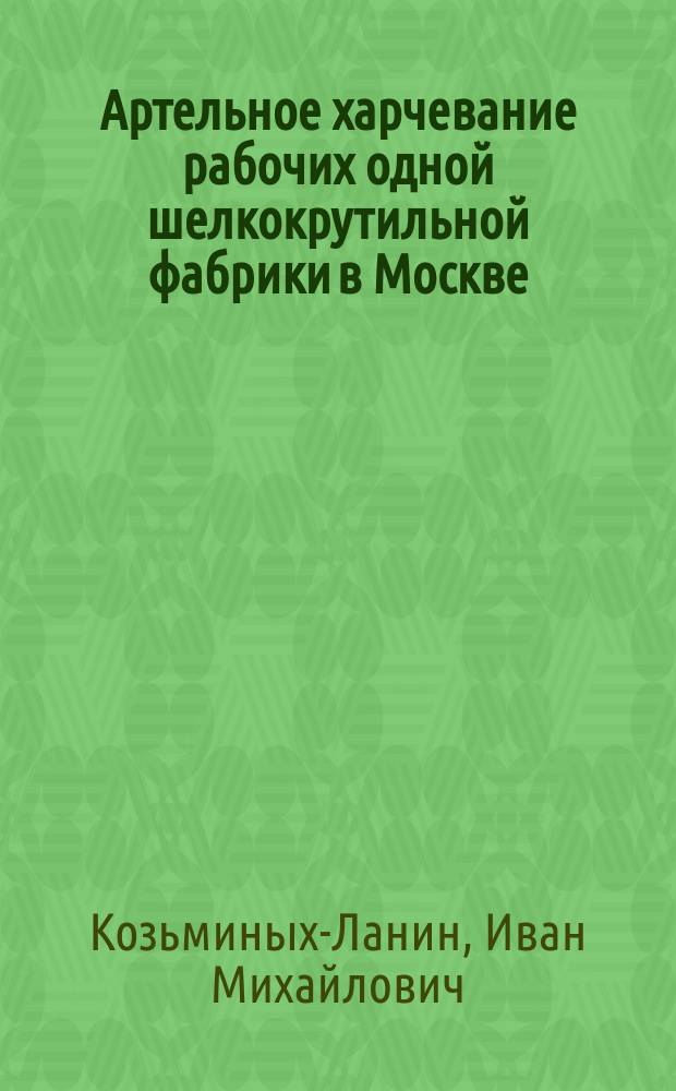 Артельное харчевание рабочих одной шелкокрутильной фабрики в Москве : Стат. очерк