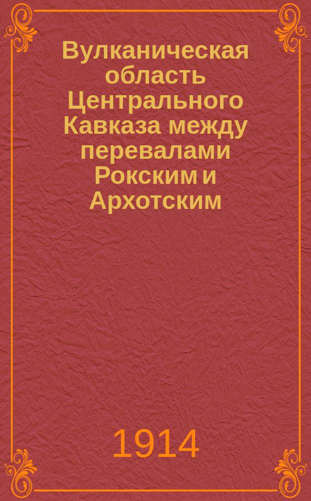 Вулканическая область Центрального Кавказа между перевалами Рокским и Архотским